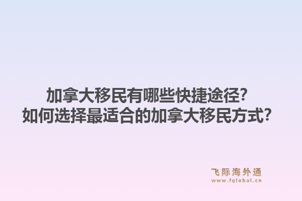加拿大移民有哪些快捷途徑？如何選擇最適合的加拿大移民方式？1.jpg