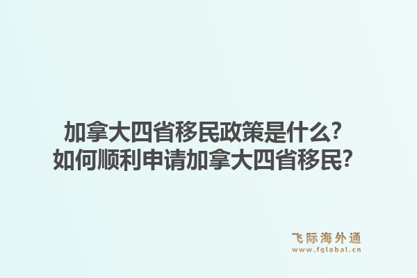加拿大四省移民政策是什么？如何順利申請加拿大四省移民？1.jpg