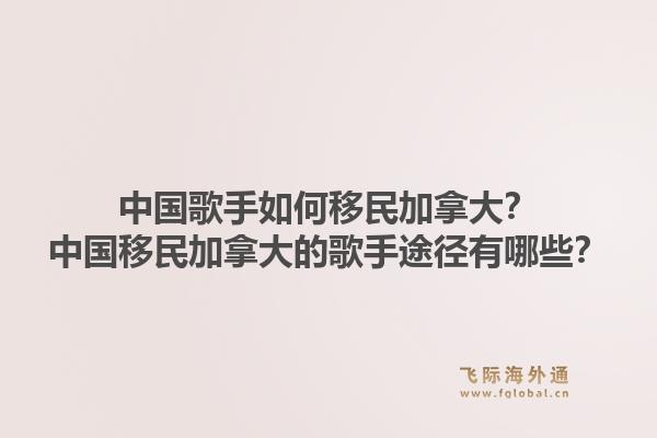 中國歌手如何移民加拿大？中國移民加拿大的歌手途徑有哪些？1.jpg
