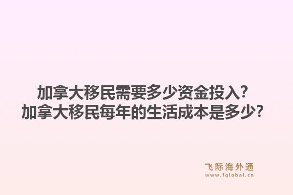 加拿大移民需要多少資金投入？加拿大移民每年的生活成本是多少？1.jpg