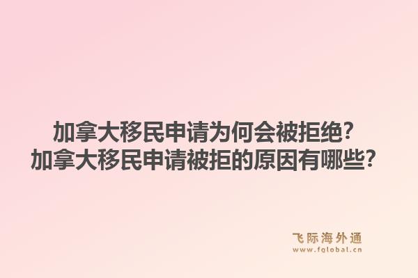 加拿大移民申請為何會被拒絕？加拿大移民申請被拒的原因有哪些？1.jpg