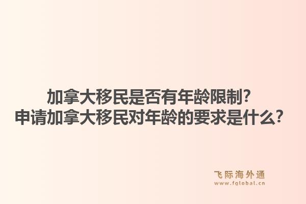 加拿大移民是否有年齡限制？申請加拿大移民對年齡的要求是什么？1.jpg