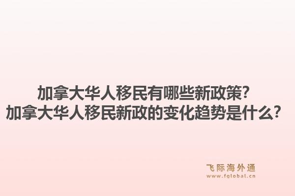 加拿大華人移民有哪些新政策？加拿大華人移民新政的變化趨勢是什么？1.jpg