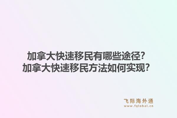 加拿大快速移民有哪些途徑？加拿大快速移民方法如何實(shí)現(xiàn)？1.jpg